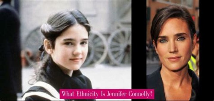 What ethnicity is Jennifer Connelly? What made Jennifer Connelly famous?